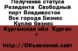 Получение статуса Резидента “Свободный порт Владивосток“ - Все города Бизнес » Куплю бизнес   . Курганская обл.,Курган г.